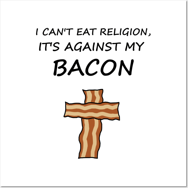 I Can't Eat Religion, It's Against My Bacon Wall Art by ShootTheMessenger